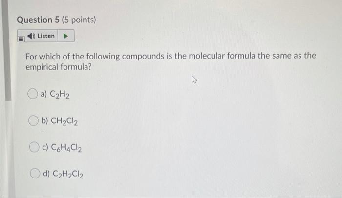 Question 5 5 Points Listen For Which Of The Following Compounds Is The Molecular Formula The Same As The Empirical For 1