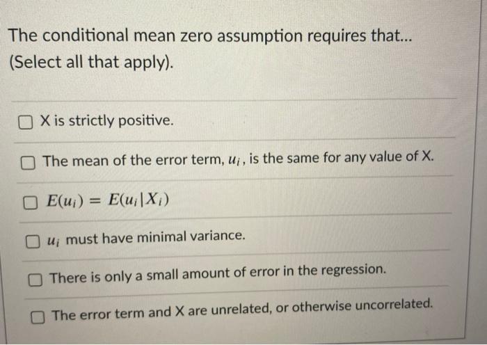 The Conditional Mean Zero Assumption Requires That Select All That Apply O X Is Strictly Positive The Mean Of The 1