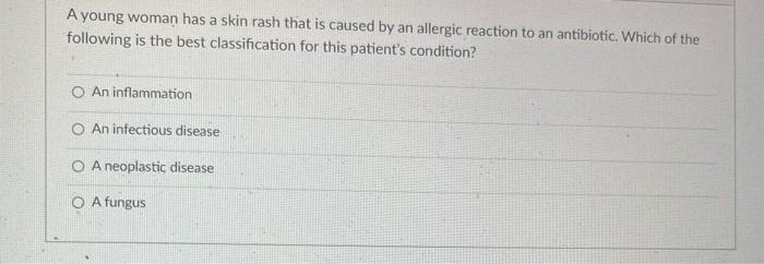 A Young Woman Has A Skin Rash That Is Caused By An Allergic Reaction To An Antibiotic Which Of The Following Is The Bes 1