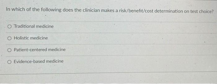 In Which Of The Following Does The Clinician Makes A Risk Benefit Cost Determination On Test Choice O Traditional Medic 1