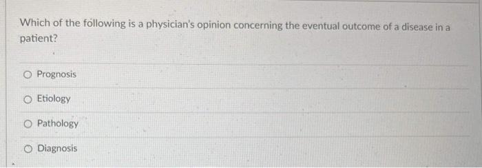 Which Of The Following Is A Physician S Opinion Concerning The Eventual Outcome Of A Disease In A Patient O Prognosis E 1