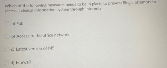 Which Of The Following Measures Needs To Be In Place To Prevent Illegal Attempts To Access A Clinical Information Syste 1