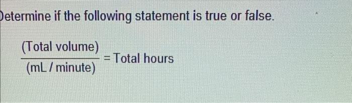 Determine If The Following Statement Is True Or False Total Volume Total Hours Ml Minute 1