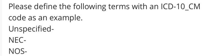 Please Define The Following Terms With An Icd 10 Cm Code As An Example Unspecified Nec Nos 1