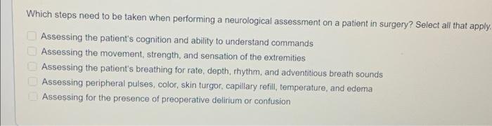 Which Steps Need To Be Taken When Performing A Neurological Assessment On A Patient In Surgery Select All That Apply A 1