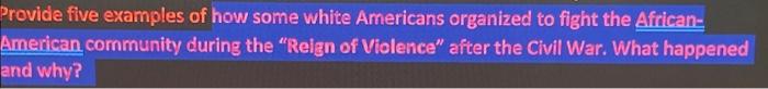 Provide Five Examples Of How Some White Americans Organized To Fight The African American Community During The Reign O 1