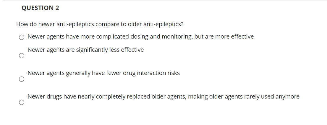 Question 2 How Do Newer Anti Epileptics Compare To Older Anti Epileptics O Newer Agents Have More Complicated Dosing An 1