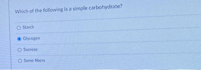 Which Of The Following Is A Simple Carbohydrate Starch Glycogen Sucrose Some Fibers 1