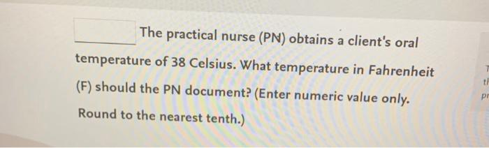 The Practical Nurse Pn Obtains A Client S Oral 7 Temperature Of 38 Celsius What Temperature In Fahrenheit F Should 1