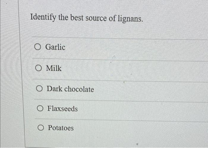 Identify The Best Source Of Lignans O Garlic O Milk O Dark Chocolate O Flaxseeds O Potatoes 1