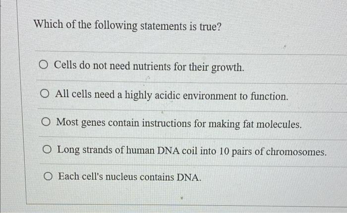 Which Of The Following Statements Is True O Cells Do Not Need Nutrients For Their Growth O All Cells Need A Highly Aci 1