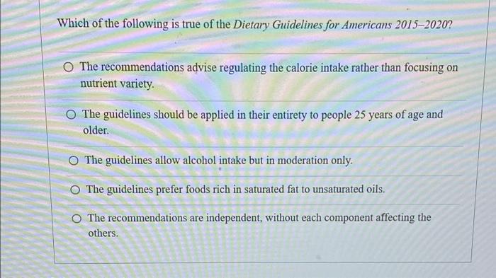 Which Of The Following Is True Of The Dietary Guidelines For Americans 2015 2020 O The Recommendations Advise Regulatin 1