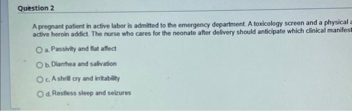 Question 2 A Pregnant Patient In Active Labor Is Admitted To The Emergency Department A Toxicology Screen And A Physica 1