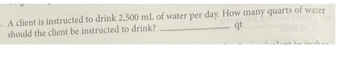 A Client Is Instructed To Drink 2 500 Ml Of Water Per Day How Many Quarts Of Water Should The Client Be Instructed To 1