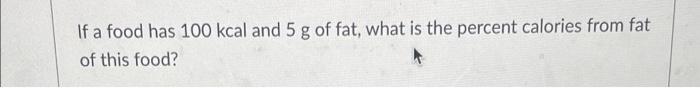 If A Food Has 100 Kcal And 5 G Of Fat What Is The Percent Calories From Fat Of This Food 1