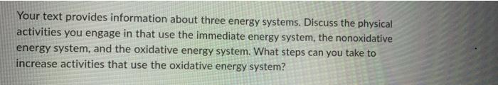 Your Text Provides Information About Three Energy Systems Discuss The Physical Activities You Engage In That Use The Im 1