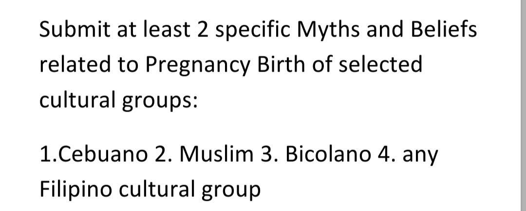 Submit At Least 2 Specific Myths And Beliefs Related To Pregnancy Birth Of Selected Cultural Groups 1 Cebuano 2 Muslim 1
