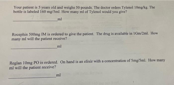 Your Patient Is 5 Years Old And Weighs 50 Pounds The Doctor Orders Tylenol 10mg Kg The Bottle Is Labeled 160 Mg Sml H 1