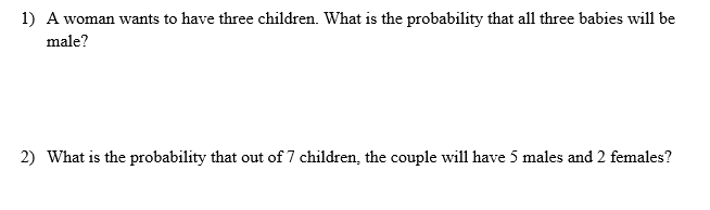 1 A Woman Wants To Have Three Children What Is The Probability That All Three Babies Will Be Male 2 What Is The Prob 1