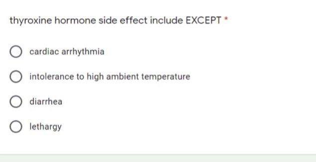 Thyroxine Hormone Side Effect Include Except Cardiac Arrhythmia Intolerance To High Ambient Temperature Diarrhea Lethar 1