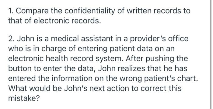 1 Compare The Confidentiality Of Written Records To That Of Electronic Records 2 John Is A Medical Assistant In A Pro 1