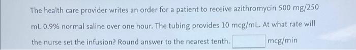 The Health Care Provider Writes An Order For A Patient To Receive Azithromycin 500 Mg 250 Ml 0 9 Normal Saline Over One 1