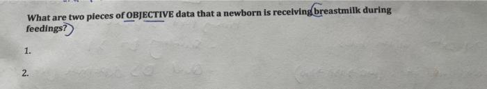 What Are Two Pieces Of Objective Data That A Newborn Is Receiving Breastmilk During Feedings 1 2 1