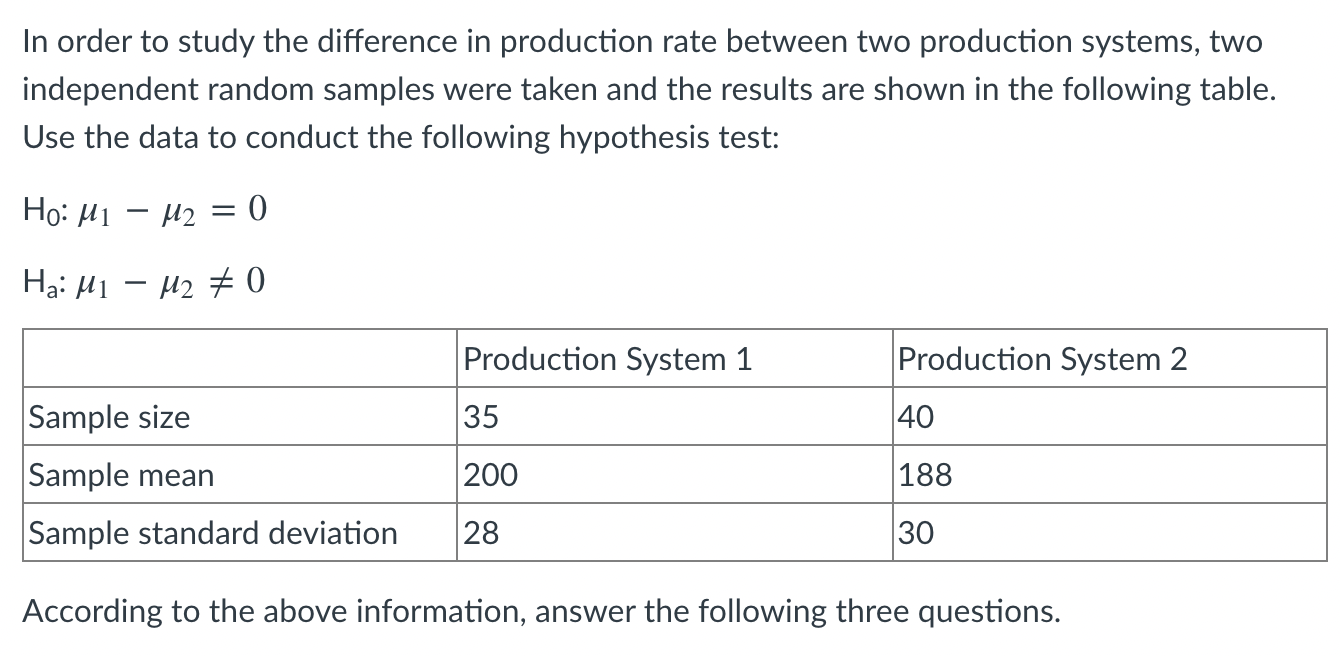 In Order To Study The Difference In Production Rate Between Two Production Systems Two Independent Random Samples Were 1