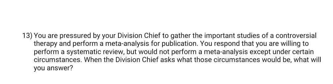 13 You Are Pressured By Your Division Chief To Gather The Important Studies Of A Controversial Therapy And Perform A Me 1