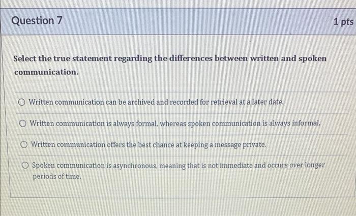 Question 7 1 Pts Select The True Statement Regarding The Differences Between Written And Spoken Communication Written C 1