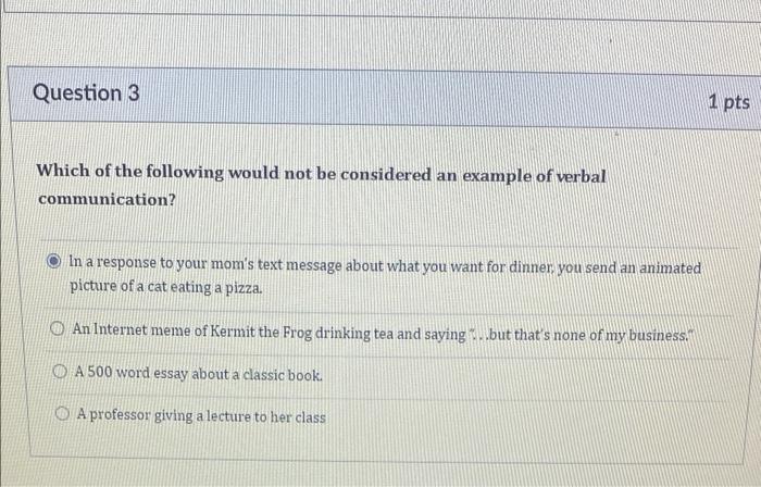 Question 3 1 Pts Which Of The Following Would Not Be Considered An Example Of Verbal Communication In A Response To You 1