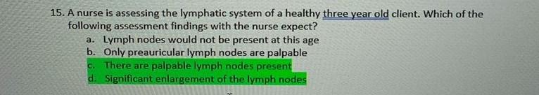 15 A Nurse Is Assessing The Lymphatic System Of A Healthy Three Year Old Client Which Of The Following Assessment Find 1