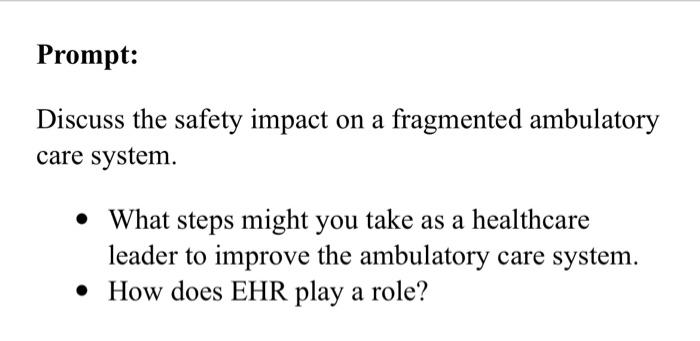 Prompt Discuss The Safety Impact On A Fragmented Ambulatory Care System What Steps Might You Take As A Healthcare Le 1