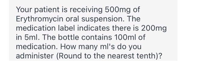 Your Patient Is Receiving 500mg Of Erythromycin Oral Suspension The Medication Label Indicates There Is 200mg In 5ml T 1