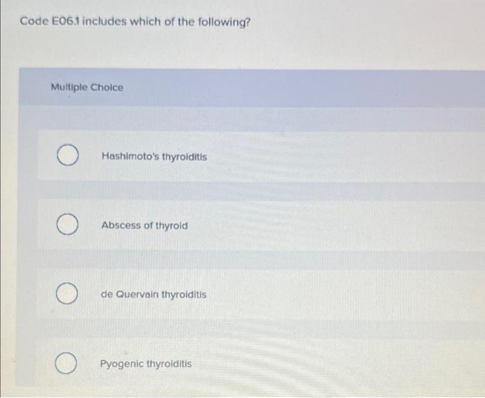 Code E06 1 Includes Which Of The Following Multiple Choice Hashimoto S Thyroiditis Abscess Of Thyroid De Quervain Thyro 1
