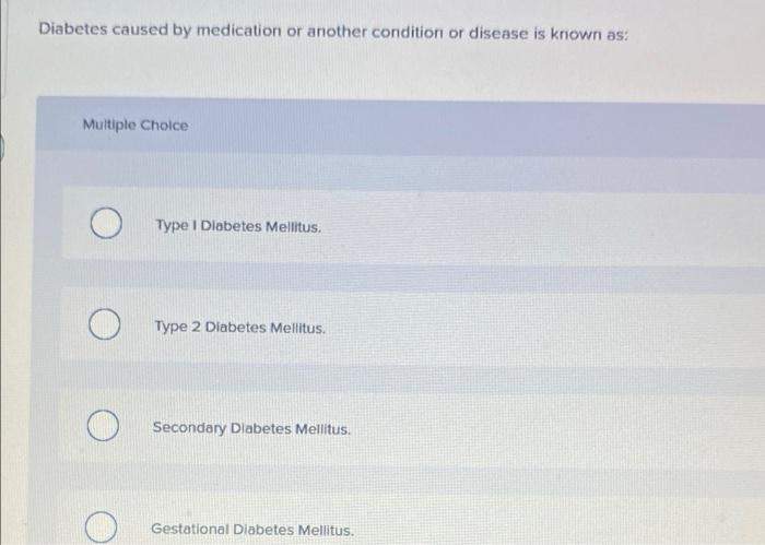 Diabetes Caused By Medication Or Another Condition Or Disease Is Known As Multiple Choice Type I Diabetes Mellitus Typ 1