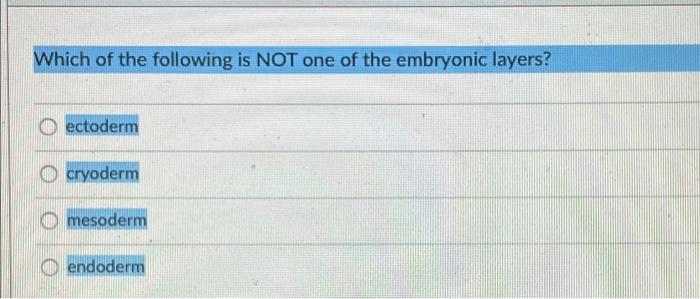 Which Of The Following Is Not One Of The Embryonic Layers Ectoderm Cryoderm Mesoderm Endoderm 1
