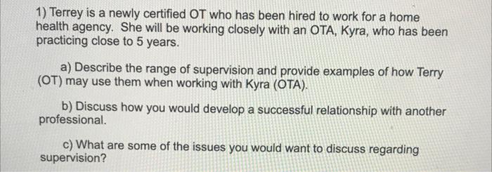 1 Terrey Is A Newly Certified Ot Who Has Been Hired To Work For A Home Health Agency She Will Be Working Closely With 1
