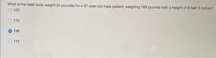 What Is The Ideal Body Weight In Pounds For A 67 Year Old Male Patient Weighing 189 Pounds With A Height Of 6 Feet 3 1