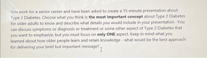 You Work For A Senior Center And Have Been Asked To Create A 15 Minute Presentation About Type 2 Diabetes Choose What Y 1