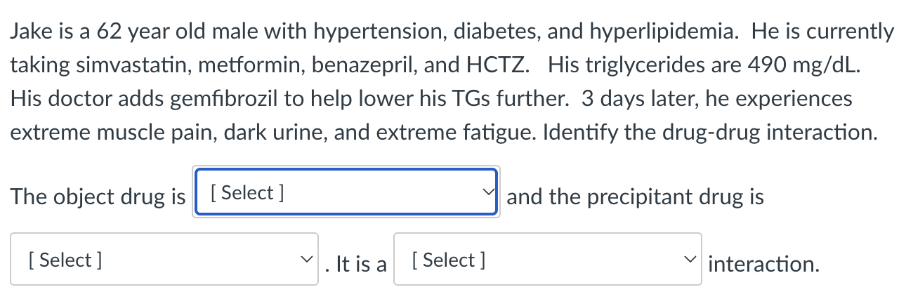 Jake Is A 62 Year Old Male With Hypertension Diabetes And Hyperlipidemia He Is Currently Taking Simvastatin Metformi 1
