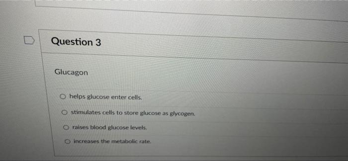 Question 3 Glucagon O Helps Glucose Enter Cells O Stimulates Cells To Store Glucose As Glycogen Raises Blood Glucose L 1