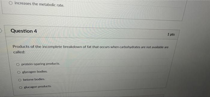 O Increases The Metabolic Rate Question 4 1 Pts Products Of The Incomplete Breakdown Of Fat That Occurs When Carbohydra 1