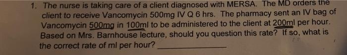 1 The Nurse Is Taking Care Of A Client Diagnosed With Mersa The Md Orders The Client To Receive Vancomycin 500mg Iv Q6 1