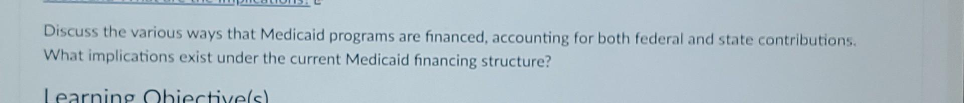 Discuss The Various Ways That Medicaid Programs Are Financed Accounting For Both Federal And State Contributions What 1