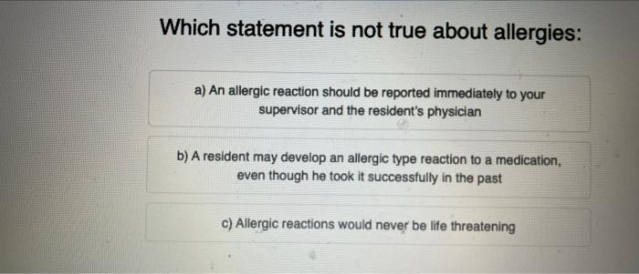 Which Statement Is Not True About Allergies A An Allergic Reaction Should Be Reported Immediately To Your Supervisor A 1