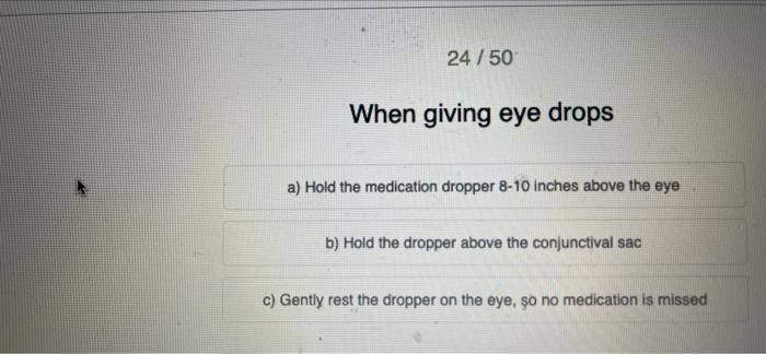 24 50 When Giving Eye Drops A Hold The Medication Dropper 8 10 Inches Above The Eye B Hold The Dropper Above The Conju 1