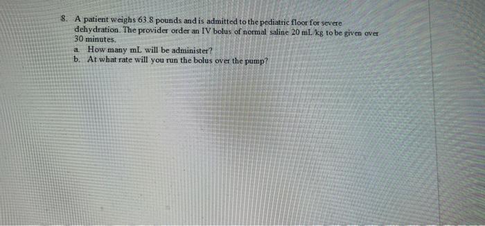 8 A Patient Weighs 63 8 Pounds And Is Admitted To The Pediatric Floor For Severe Dehydration The Provider Order An Iv 1