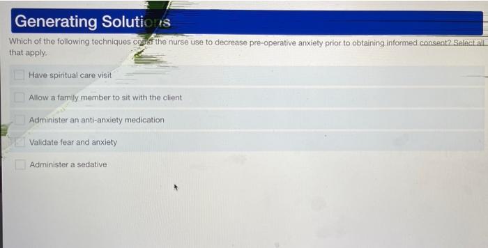 Generating Solutious Which Of The Following Techniques Coora The Nurse Use To Decrease Pre Operative Anxiety Prior To Ob 1