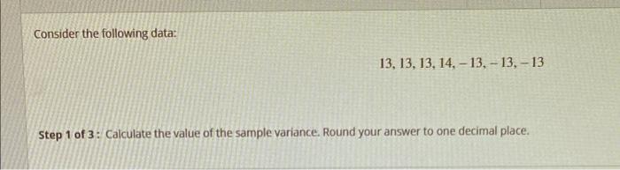 Consider The Following Data 13 13 13 14 13 13 13 Step 1 Of 3 Calculate The Value Of The Sample Variance Rou 1